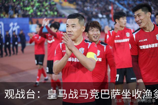 观战台：皇马战马竞巴萨坐收渔翁之利 阿森纳冲八连胜